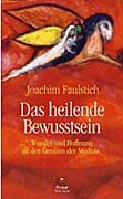 Faulstich, Joachim - Das heilende Bewusstsein